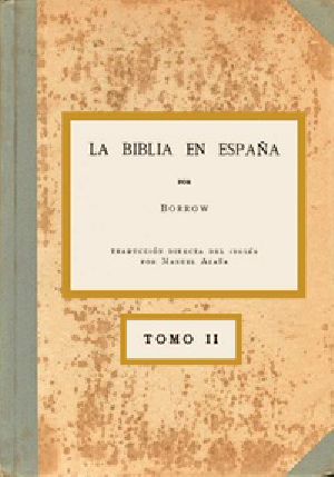 [Gutenberg 51020] • La Biblia en España, Tomo II (de 3) / O viajes, aventuras y prisiones de un inglés en su intento de difundir las Escrituras por la Península